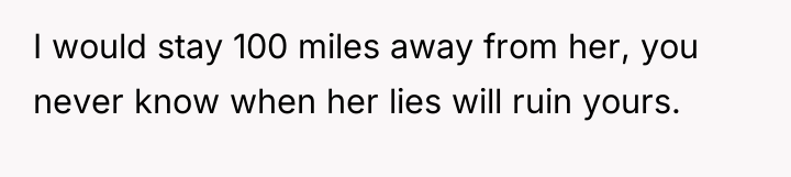 I would stay 100 miles away from her, you never...