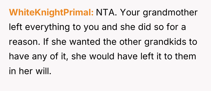 WhiteKnightPrimal NTA. Your grandmother left everything to you and she...