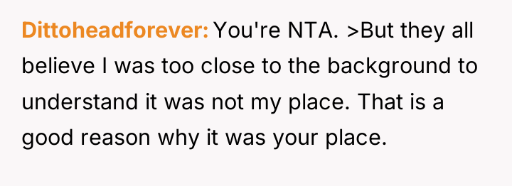 Dittoheadforever You're NTA. >But they all believe I was too...