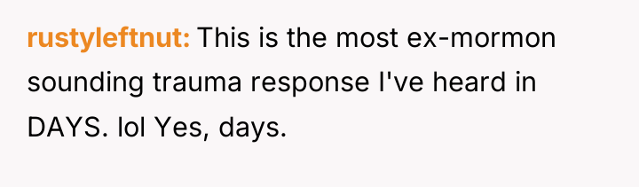 rustyleftnut This is the most ex-mormon sounding trauma response I've...