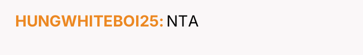 HUNGWHITEBOI25 NTA