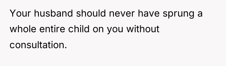 Your husband should never have sprung a whole entire child...