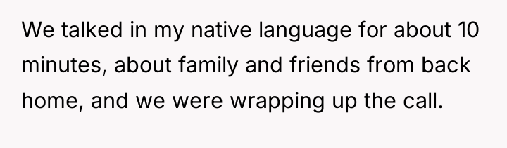 We talked in my native language for about 10 minutes,...