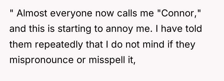 " Almost everyone now calls me "Connor," and this is...