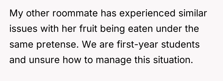 My other roommate has experienced similar issues with her fruit...