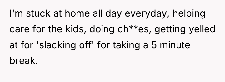I'm stuck at home all day everyday, helping care for...