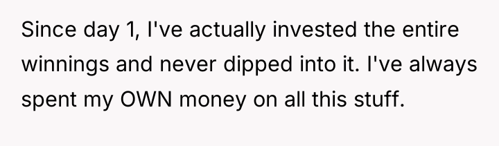 Since day 1, I've actually invested the entire winnings and...