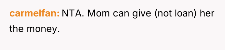 carmelfan NTA. Mom can give (not loan) her the money.