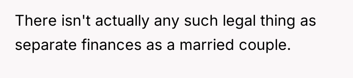 There isn't actually any such legal thing as separate finances...