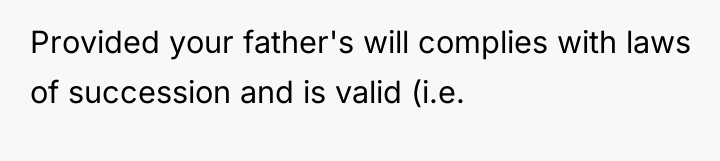 Provided your father's will complies with laws of succession and...