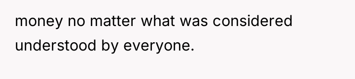 money no matter what was considered understood by everyone.