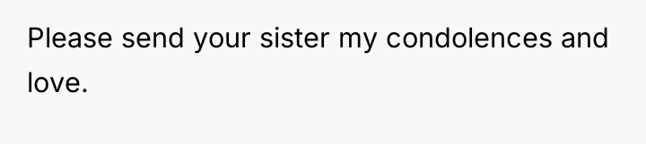 Please send your sister my condolences and love.