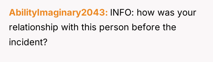 AbilityImaginary2043 INFO: how was your relationship with this person before...