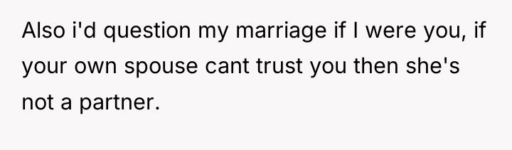 Also i'd question my marriage if I were you, if...