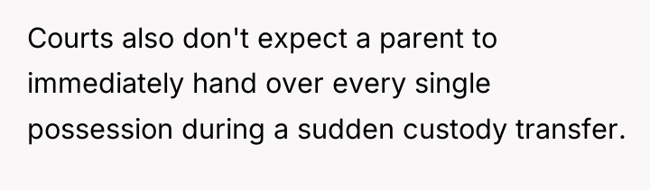 Courts also don't expect a parent to immediately hand over...