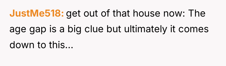 JustMe518 get out of that house now: The age gap...