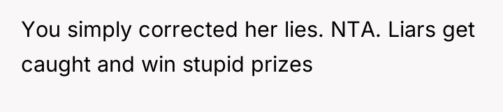 You simply corrected her lies. NTA. Liars get caught and...