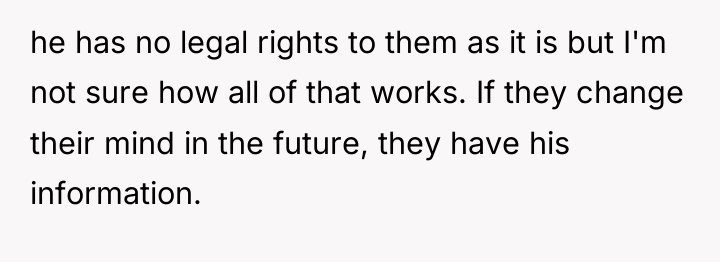 he has no legal rights to them as it is...