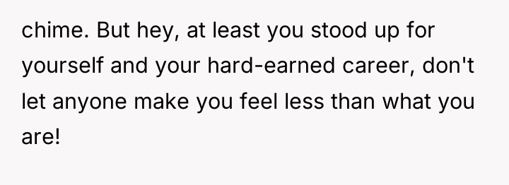 chime. But hey, at least you stood up for yourself...