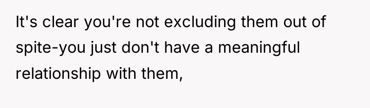 It's clear you're not excluding them out of spite-you just...