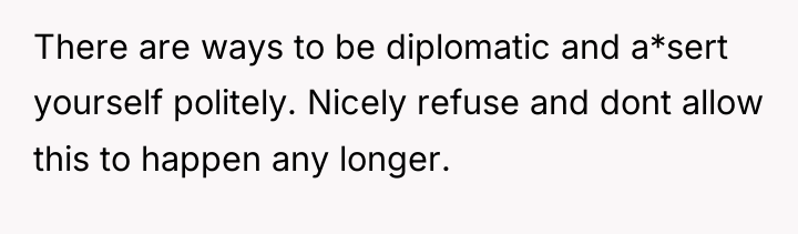 There are ways to be diplomatic and a*sert yourself politely....