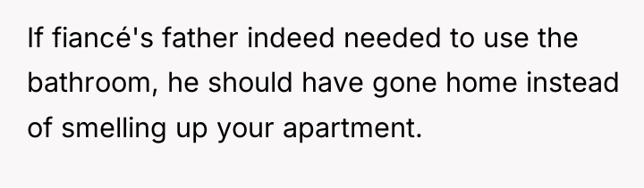 If fiancé's father indeed needed to use the bathroom, he...