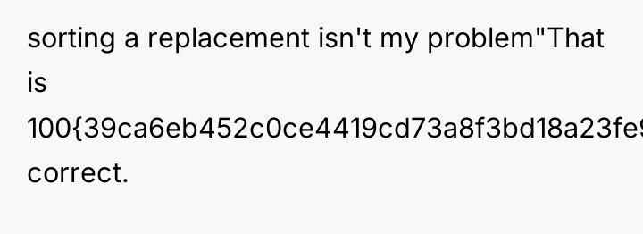 sorting a replacement isn't my problem"That is 100{39ca6eb452c0ce4419cd73a8f3bd18a23fe95ab4febb092bc2ab1b542eeea82f} correct.