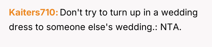 Kaiters710 Don't try to turn up in a wedding dress...