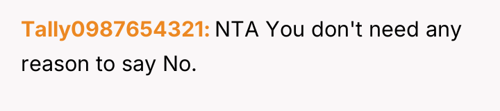 Tally0987654321 NTA You don't need any reason to say No.