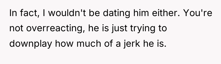 In fact, I wouldn't be dating him either. You're not...