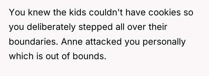 You knew the kids couldn't have cookies so you deliberately...