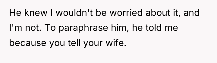 He knew I wouldn't be worried about it, and I'm...