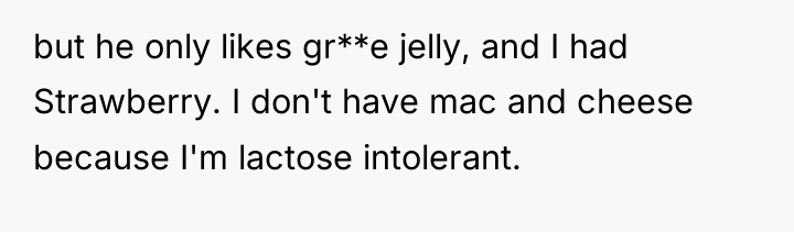 but he only likes gr**e jelly, and I had Strawberry....