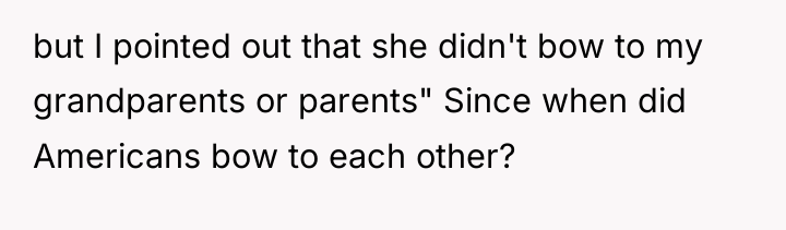 but I pointed out that she didn't bow to my...