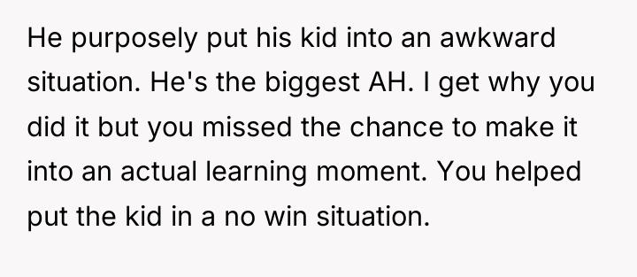 He purposely put his kid into an awkward situation. He's...