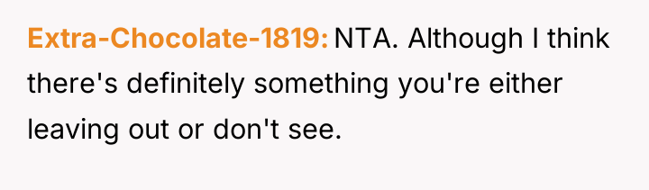 Extra-Chocolate-1819 NTA. Although I think there's definitely something you're either...
