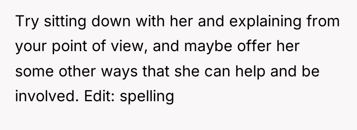 Try sitting down with her and explaining from your point...