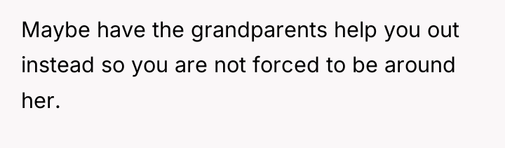 Maybe have the grandparents help you out instead so you...