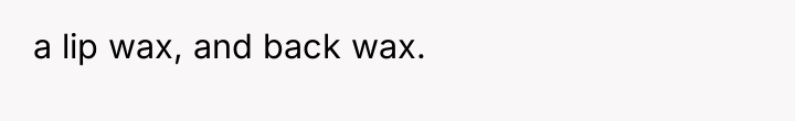 a lip wax, and back wax.