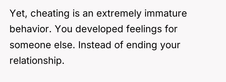 Yet, cheating is an extremely immature behavior. You developed feelings...