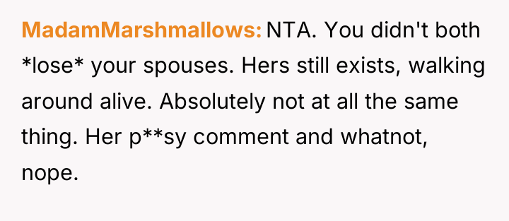 MadamMarshmallows NTA. You didn't both *lose* your spouses. Hers still...