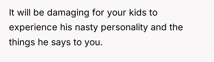 It will be damaging for your kids to experience his...