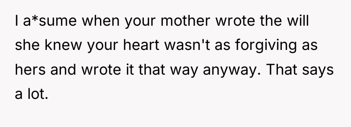 I a*sume when your mother wrote the will she knew...