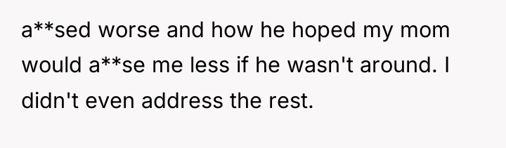 a**sed worse and how he hoped my mom would a**se...