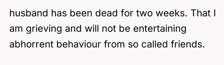 husband has been dead for two weeks. That I am...