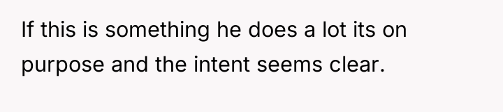 If this is something he does a lot its on...
