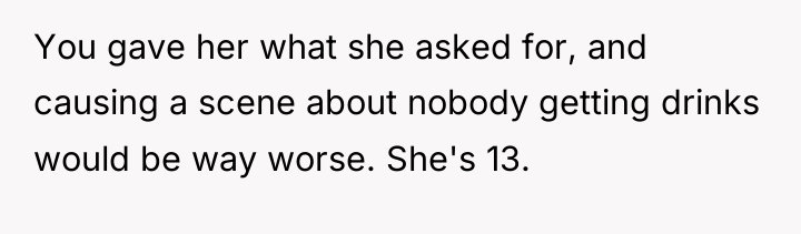 You gave her what she asked for, and causing a...