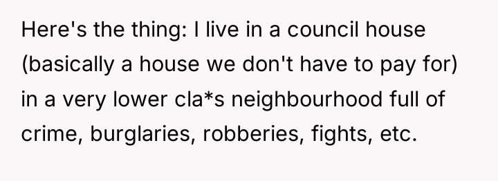 Here's the thing: I live in a council house (basically...