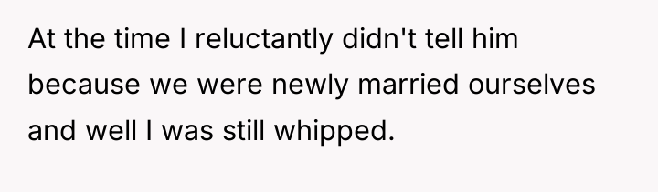 At the time I reluctantly didn't tell him because we...