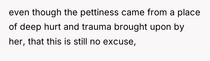 even though the pettiness came from a place of deep...